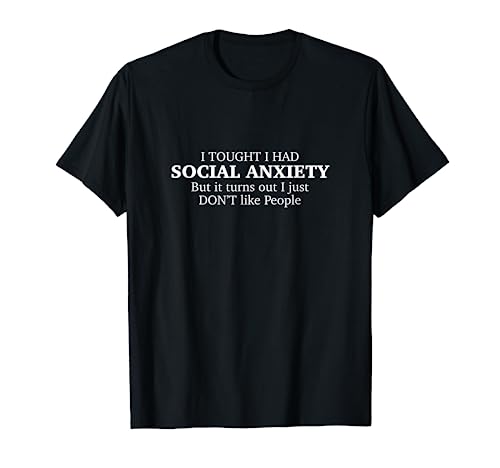 Chistes que pensé que tenía ansiedad social Simplemente no me gusta la gente Camiseta