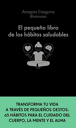 El pequeño libro de los hábitos saludables: Transforma tu vida a través de pequeños gestos: 65 hábitos para el cuidado del cuerpo, la mente y el alma