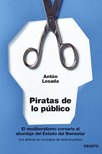 Piratas de lo público: El neoliberalismo corsario al abordaje del Estado del Bienestar (Deusto)
